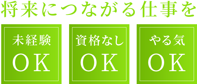 将来につながる仕事を 未経験OK 資格なしOK やる気OK